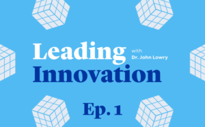 How to Create a Culture of Innovation - Episode 1 of Leading Innovation